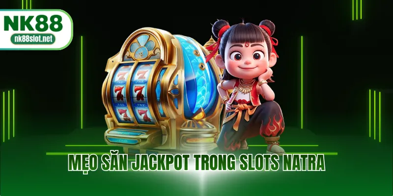 Mẹo săn jackpot trong slots natra