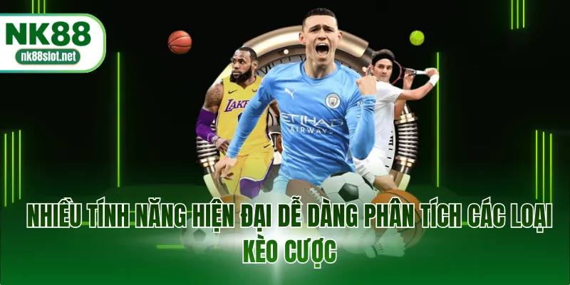 Nhiều tính năng hiện đại dễ dàng phân tích các loại kèo cược