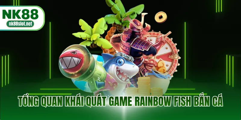 Tổng quan khái quát game rainbow fish bắn cá